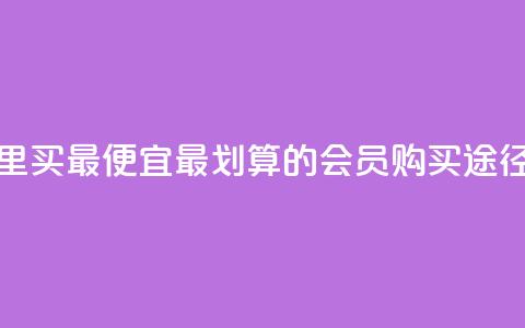 qq会员哪里买最便宜 - 最划算的qq会员购买途径! 第1张