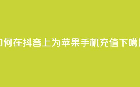如何在抖音上为苹果手机充值? 第1张 如何在抖音上为苹果手机充值? 第1张