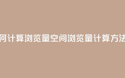 qq空间如何计算浏览量(QQ空间浏览量计算方法) 第1张 qq空间如何计算浏览量(QQ空间浏览量计算方法) 第1张