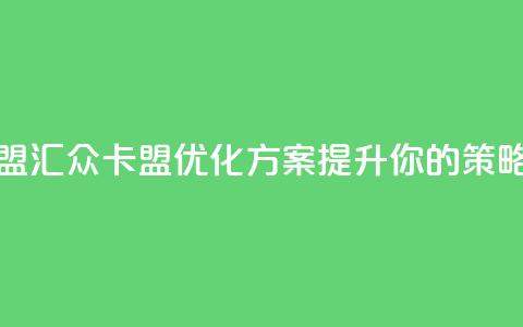 汇众卡盟(汇众卡盟优化方案:提升你的SEO策略) 第1张 汇众卡盟(汇众卡盟优化方案:提升你的SEO策略) 第1张