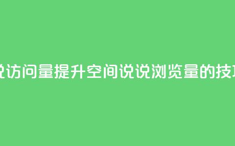 qq空间说说访问量(提升QQ空间说说浏览量的技巧) 第1张 qq空间说说访问量(提升QQ空间说说浏览量的技巧) 第1张