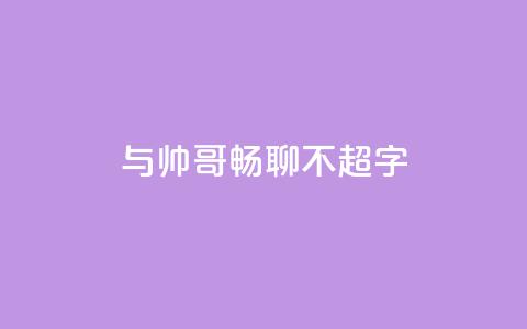 与帅哥畅聊	，不超50字 第1张