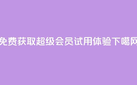 免费获取QQ超级会员试用体验 第1张