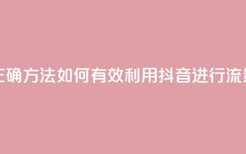 抖音引流的正确方法(如何有效利用抖音进行流量引导)  第1张